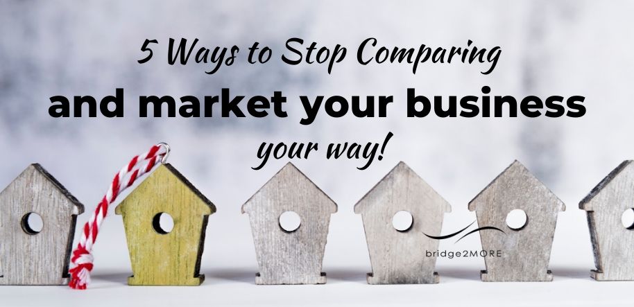 Five ways to stop comparing & market your business your way