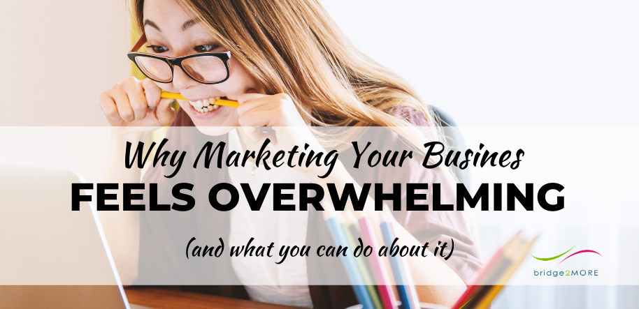 Why marketing your business feels overwhelming (and what you can do about it)